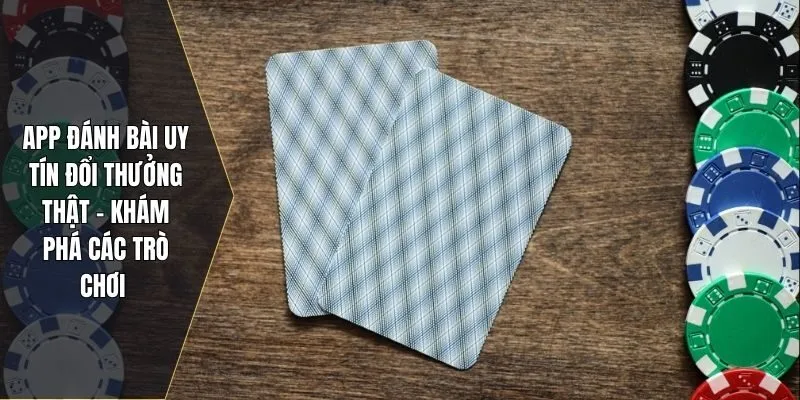 App đánh bài uy tín đổi thưởng thật
