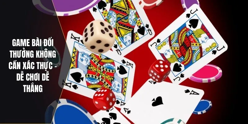 Game bài đổi thưởng không cần xác thực